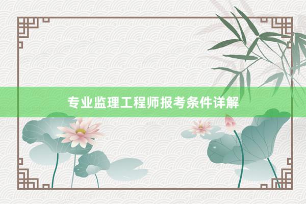 专业监理工程师报考条件详解